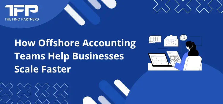 How Offshore Accounting Teams Help Businesses Scale Faster